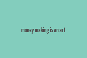 money making is an art