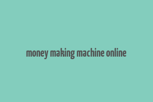 money making machine online