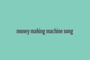 money making machine song