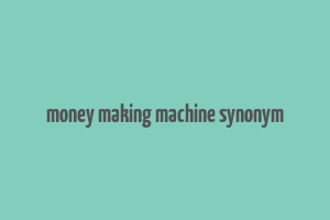 money making machine synonym