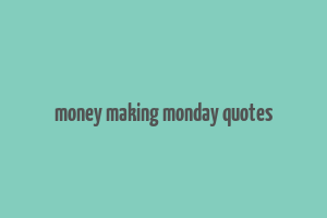 money making monday quotes