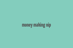 money making nip