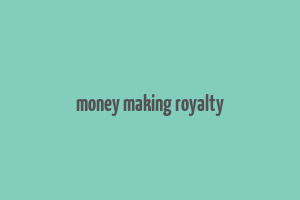 money making royalty