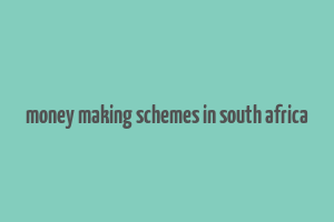 money making schemes in south africa