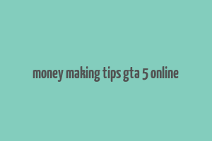 money making tips gta 5 online