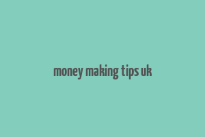 money making tips uk