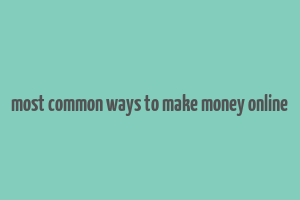 most common ways to make money online