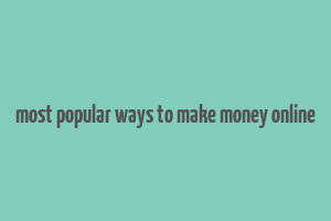 most popular ways to make money online