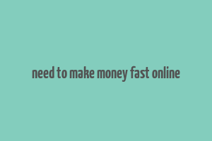 need to make money fast online