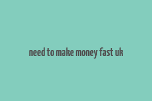 need to make money fast uk