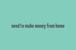 need to make money from home