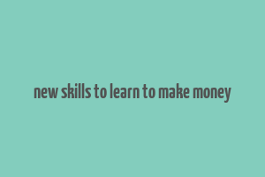 new skills to learn to make money