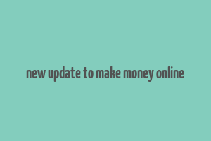 new update to make money online