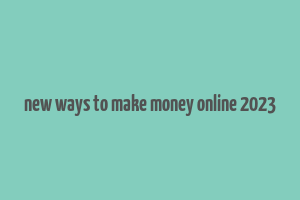 new ways to make money online 2023