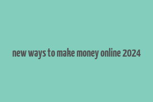 new ways to make money online 2024