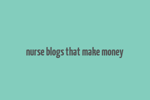 nurse blogs that make money