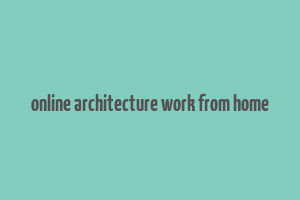 online architecture work from home