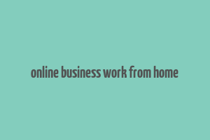 online business work from home