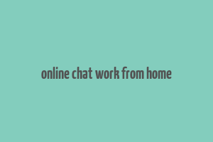 online chat work from home