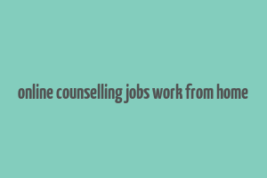 online counselling jobs work from home