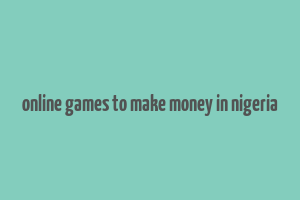 online games to make money in nigeria