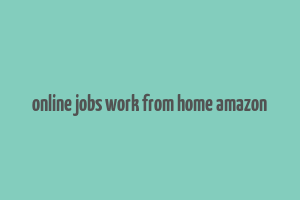 online jobs work from home amazon