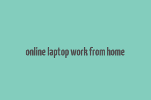 online laptop work from home