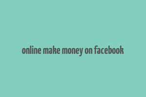 online make money on facebook