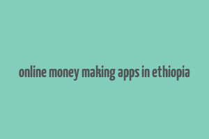 online money making apps in ethiopia