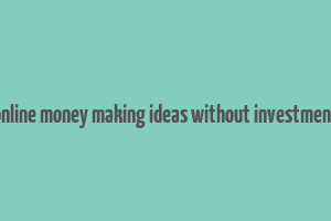 online money making ideas without investment