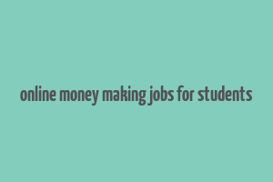 online money making jobs for students