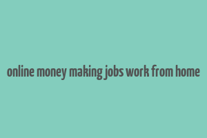 online money making jobs work from home