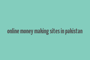 online money making sites in pakistan