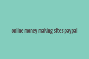 online money making sites paypal