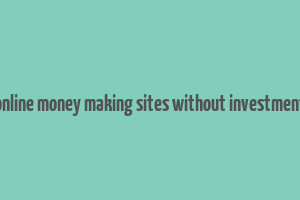 online money making sites without investment