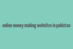 online money making websites in pakistan