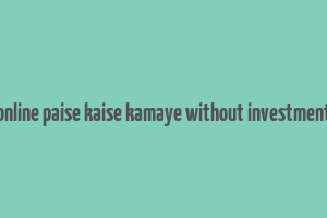 online paise kaise kamaye without investment