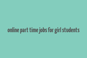 online part time jobs for girl students