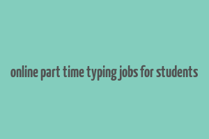 online part time typing jobs for students