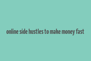 online side hustles to make money fast