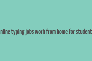 online typing jobs work from home for students