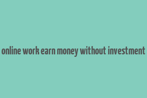 online work earn money without investment