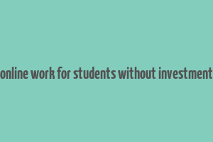 online work for students without investment