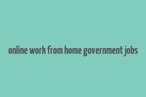 online work from home government jobs