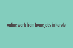 online work from home jobs in kerala