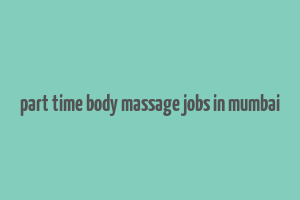 part time body massage jobs in mumbai