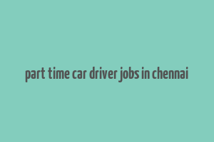 part time car driver jobs in chennai