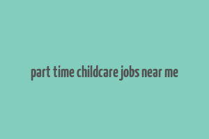 part time childcare jobs near me