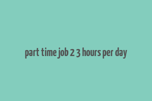 part time job 2 3 hours per day