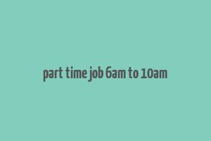 part time job 6am to 10am